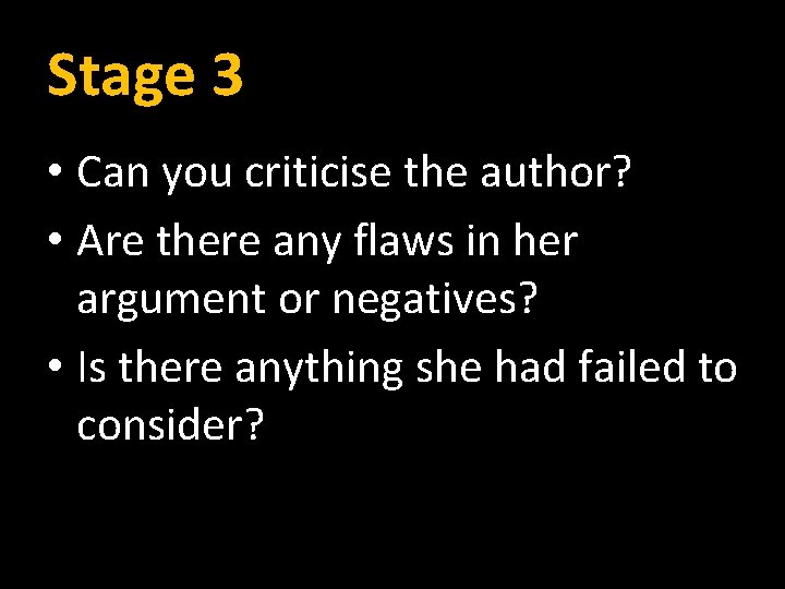 Stage 3 • Can you criticise the author? • Are there any flaws in