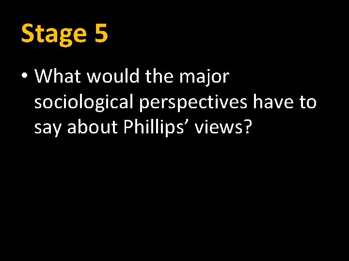 Stage 5 • What would the major sociological perspectives have to say about Phillips’