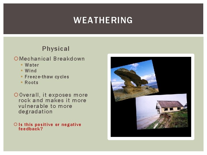 WEATHERING Physical Mechanical Breakdown § § Water Wind Freeze-thaw cycles Roots Overall, it exposes