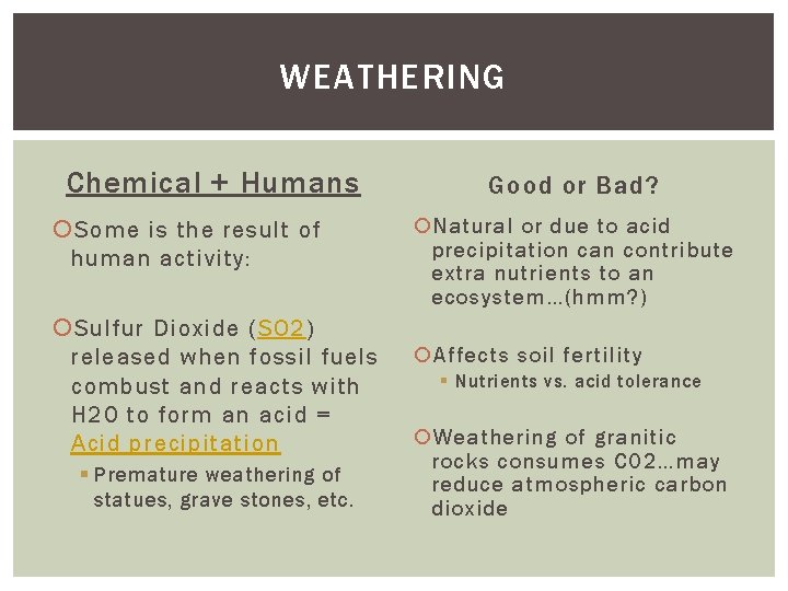 WEATHERING Chemical + Humans Some is the result of human activity: Sulfur Dioxide (SO