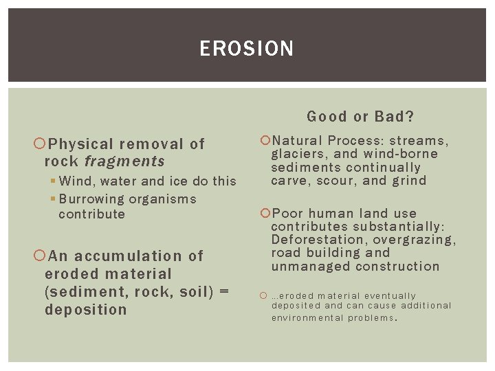 EROSION Good or Bad? Physical removal of rock fragments § Wind, water and ice