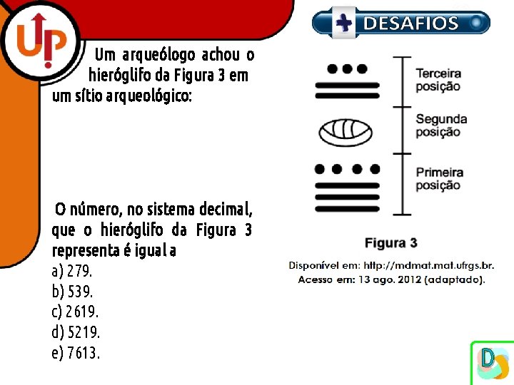 Um arqueólogo achou o hieróglifo da Figura 3 em um sítio arqueológico: O número,