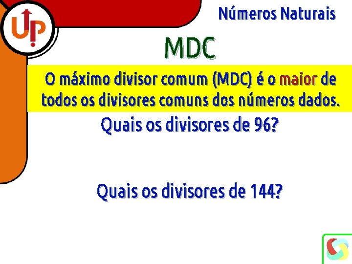 Números Naturais MDC O máximo divisor comum (MDC) é o maior de todos os