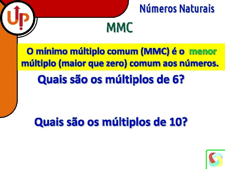 Números Naturais MMC O mínimo múltiplo comum (MMC) é o menor múltiplo (maior que