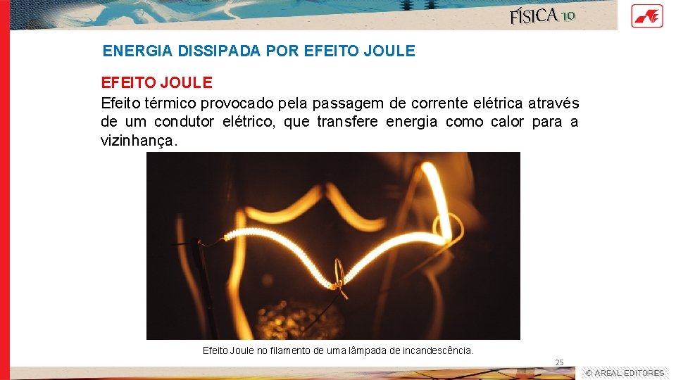 FÍSICA 10 ENERGIA DISSIPADA POR EFEITO JOULE Efeito térmico provocado pela passagem de corrente