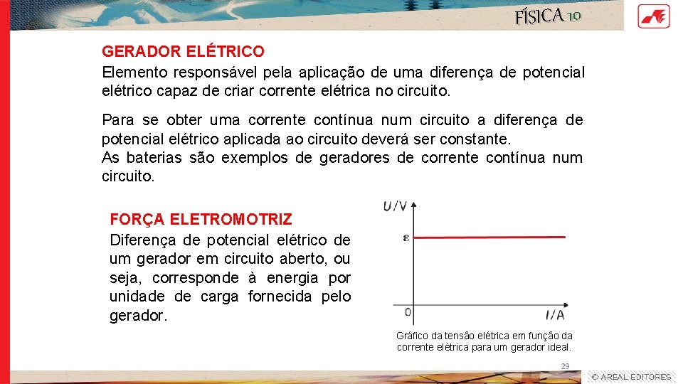 FÍSICA 10 GERADOR ELÉTRICO Elemento responsável pela aplicação de uma diferença de potencial elétrico