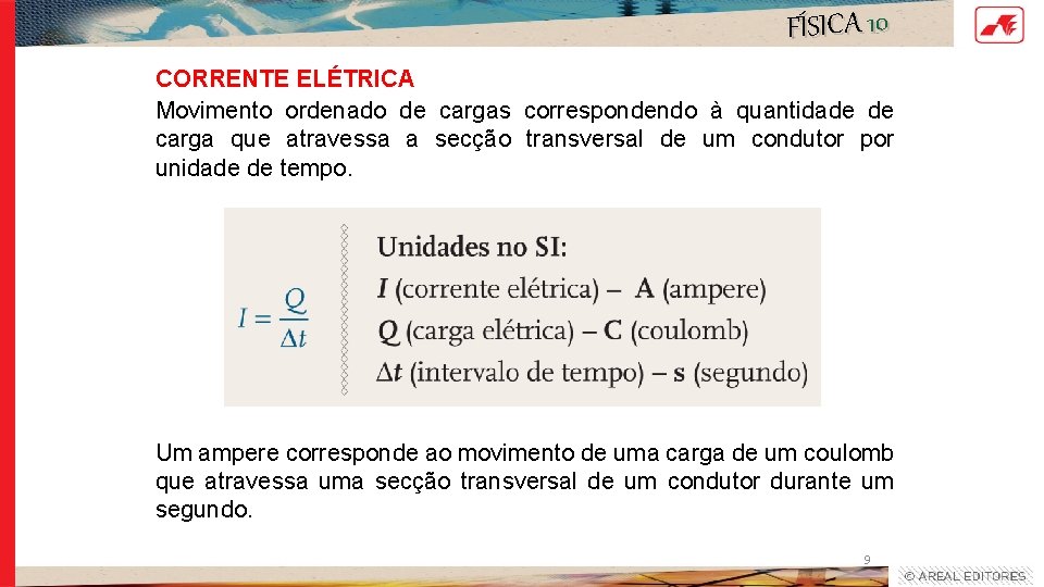 FÍSICA 10 CORRENTE ELÉTRICA Movimento ordenado de cargas correspondendo à quantidade de carga que