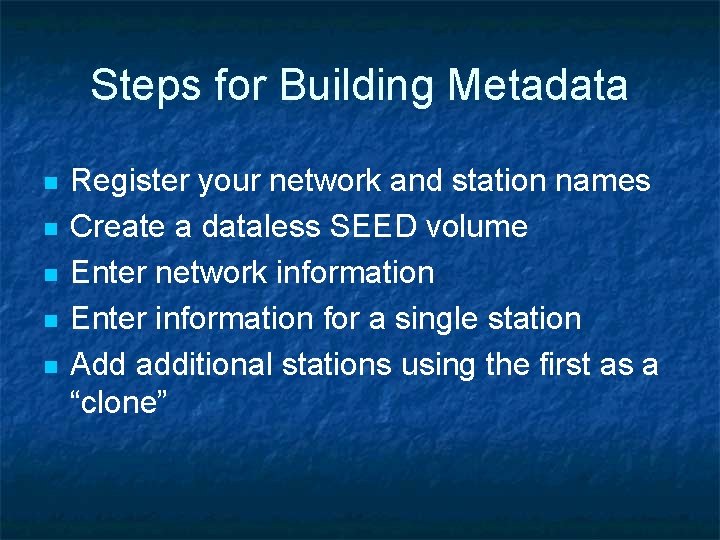 Steps for Building Metadata n n n Register your network and station names Create