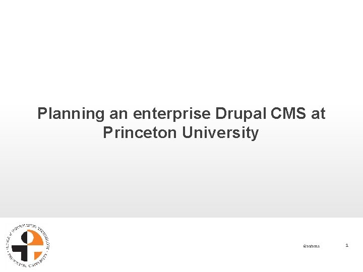 Planning an enterprise Drupal CMS at Princeton University 6/20/2021 1 