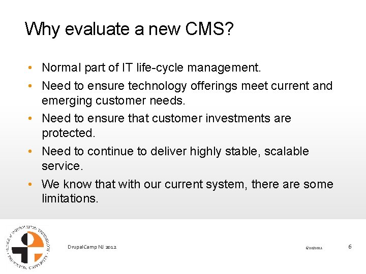Why evaluate a new CMS? • Normal part of IT life-cycle management. • Need