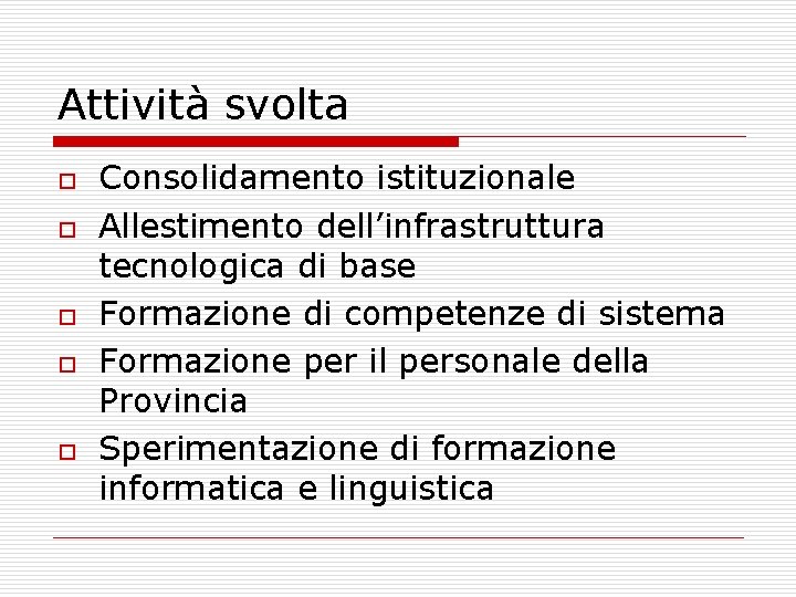 Attività svolta o o o Consolidamento istituzionale Allestimento dell’infrastruttura tecnologica di base Formazione di