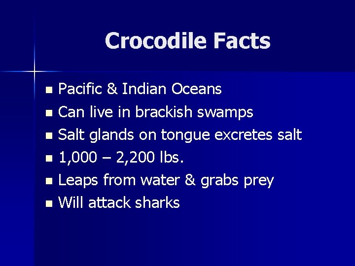 Crocodile Facts Pacific & Indian Oceans n Can live in brackish swamps n Salt