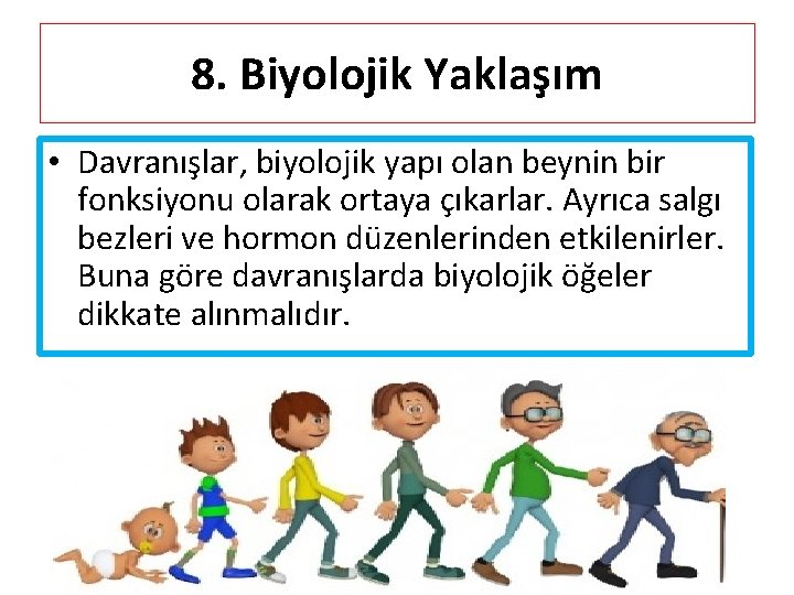 8. Biyolojik Yaklaşım • Davranışlar, biyolojik yapı olan beynin bir fonksiyonu olarak ortaya çıkarlar.