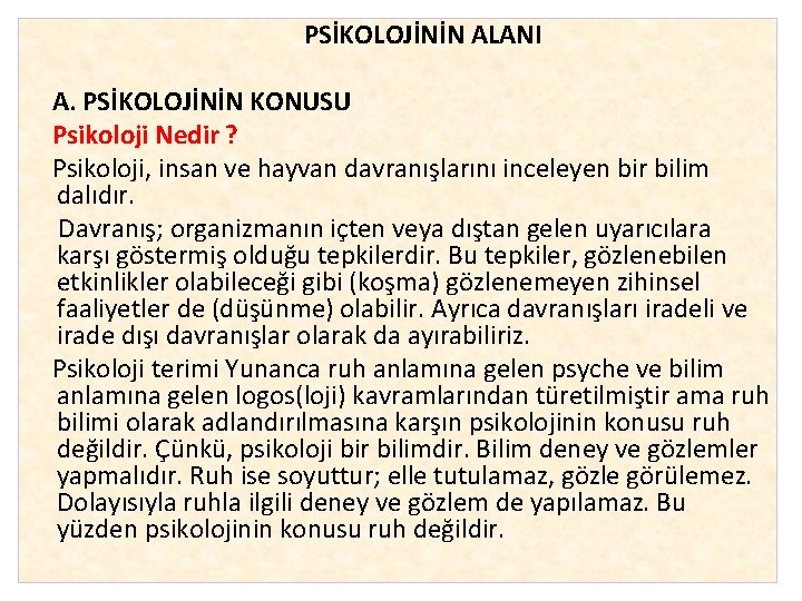 PSİKOLOJİNİN ALANI A. PSİKOLOJİNİN KONUSU Psikoloji Nedir ? Psikoloji, insan ve hayvan davranışlarını inceleyen