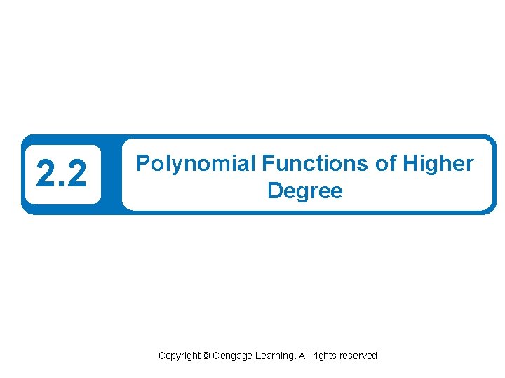 2. 2 Polynomial Functions of Higher Degree Copyright © Cengage Learning. All rights reserved.