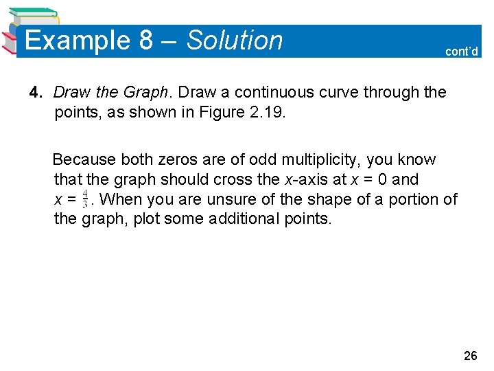 Example 8 – Solution cont’d 4. Draw the Graph. Draw a continuous curve through