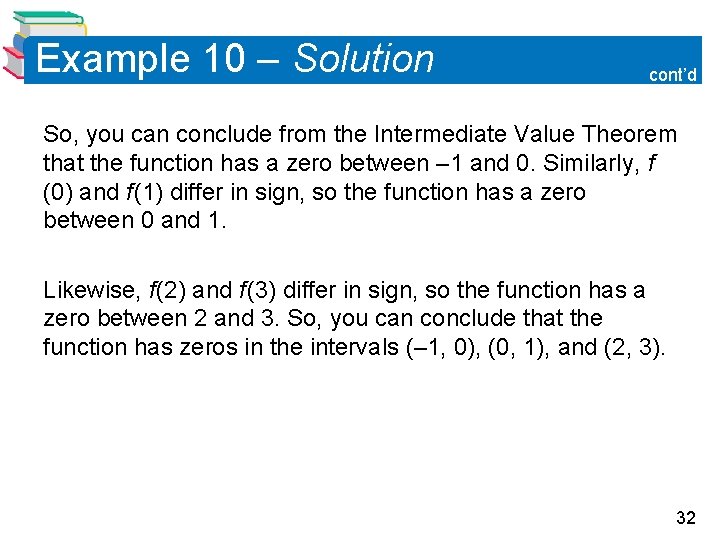 Example 10 – Solution cont’d So, you can conclude from the Intermediate Value Theorem