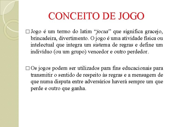 CONCEITO DE JOGO � Jogo é um termo do latim “jocus” que significa gracejo,