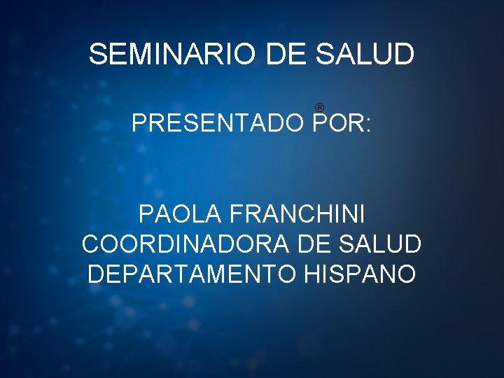 SEMINARIO DE SALUD ® PRESENTADO POR: PAOLA FRANCHINI COORDINADORA DE SALUD DEPARTAMENTO HISPANO 