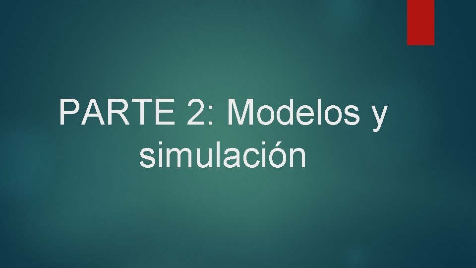 PARTE 2: Modelos y simulación 