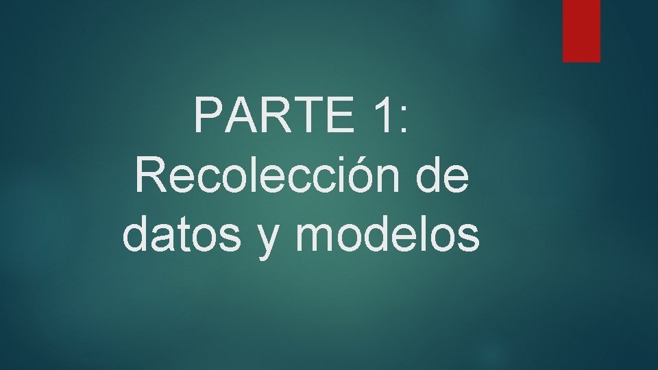 PARTE 1: Recolección de datos y modelos 