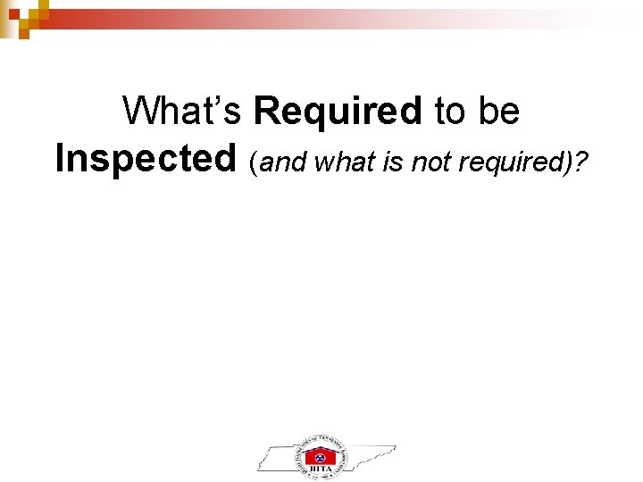 What’s Required to be Inspected (and what is not required)? 