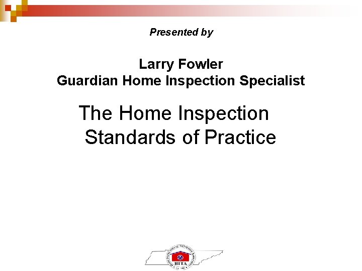 Presented by Larry Fowler Guardian Home Inspection Specialist The Home Inspection Standards of Practice