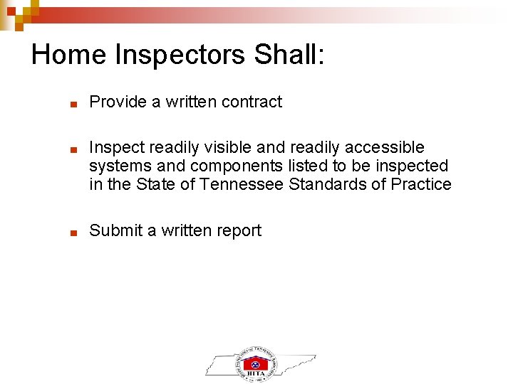 Home Inspectors Shall: ■ Provide a written contract ■ Inspect readily visible and readily