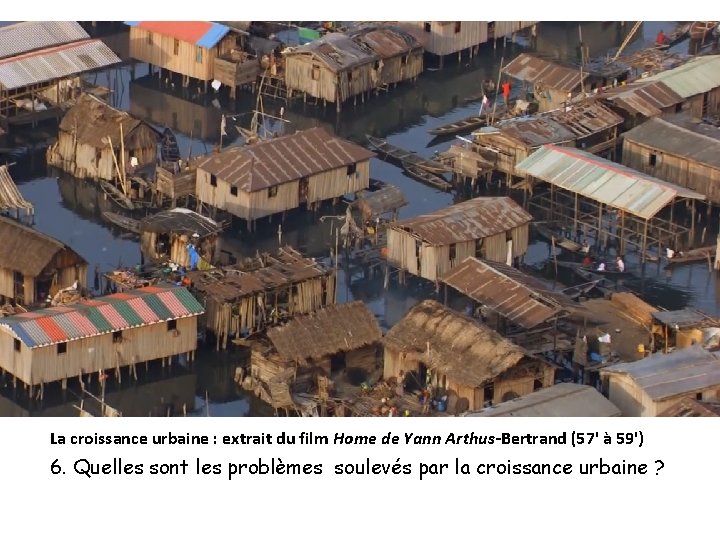 La croissance urbaine : extrait du film Home de Yann Arthus-Bertrand (57' à 59') La croissance urbaine : extrait du film Home de Yann Arthus-Bertrand (57' à 59')