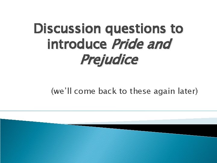 Discussion questions to introduce Pride and Prejudice (we’ll come back to these again later)