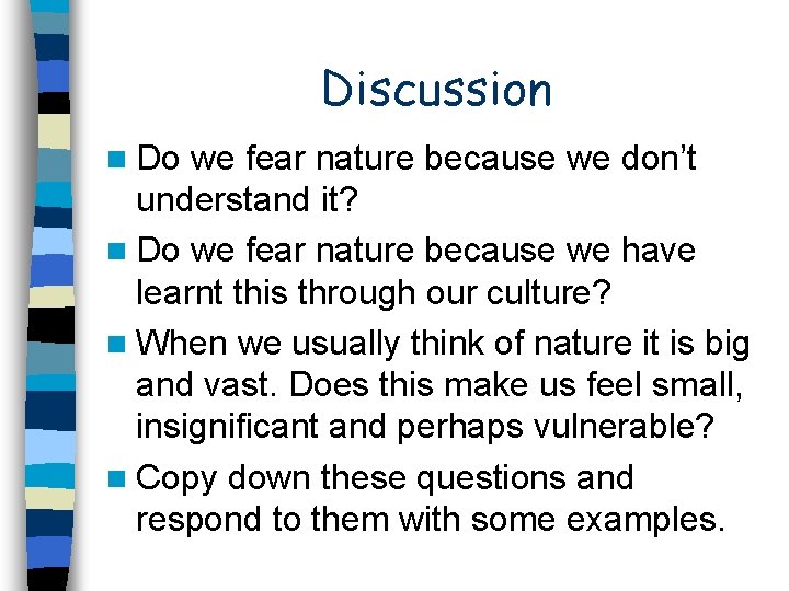 Discussion n Do we fear nature because we don’t understand it? n Do we