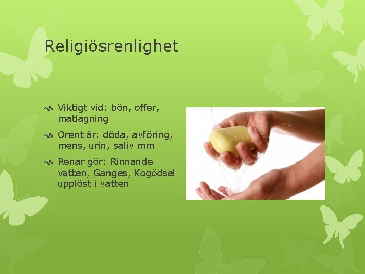 Religiösrenlighet Viktigt vid: bön, offer, matlagning Orent är: döda, avföring, mens, urin, saliv mm