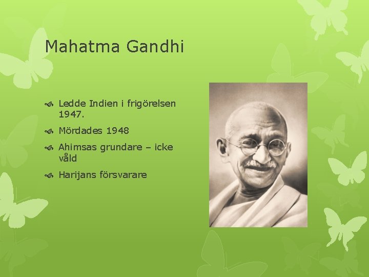 Mahatma Gandhi Ledde Indien i frigörelsen 1947. Mördades 1948 Ahimsas grundare – icke våld