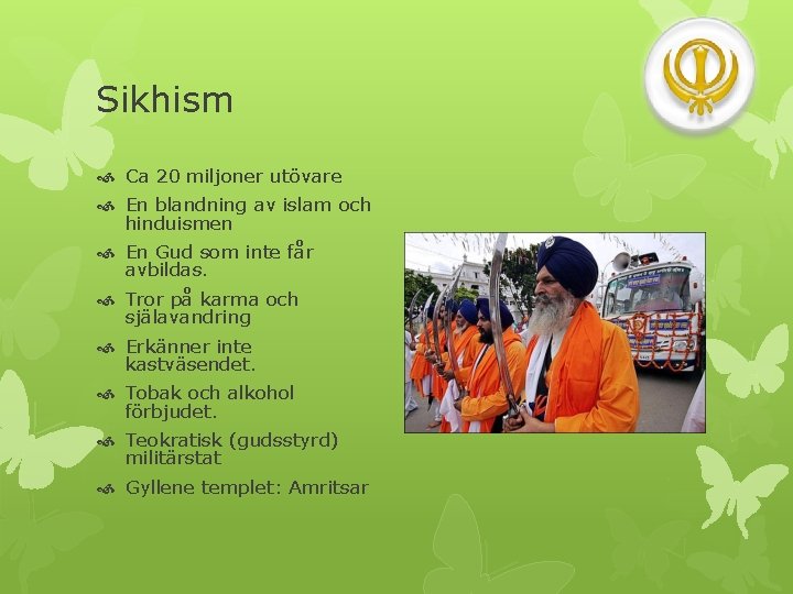 Sikhism Ca 20 miljoner utövare En blandning av islam och hinduismen En Gud som