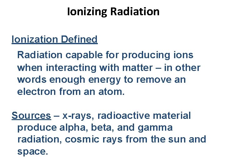 Ionizing Radiation Ionization Defined Radiation capable for producing ions when interacting with matter –