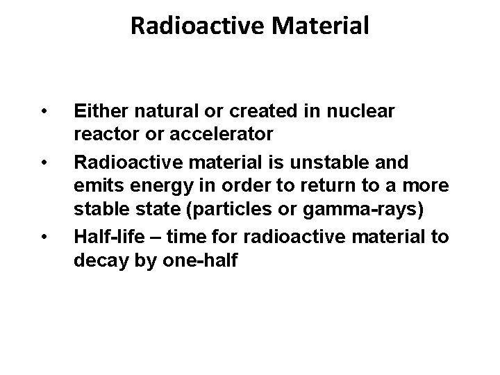 Radioactive Material • • • Either natural or created in nuclear reactor or accelerator