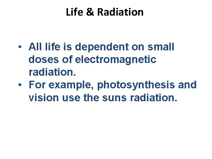 Life & Radiation • All life is dependent on small doses of electromagnetic radiation.