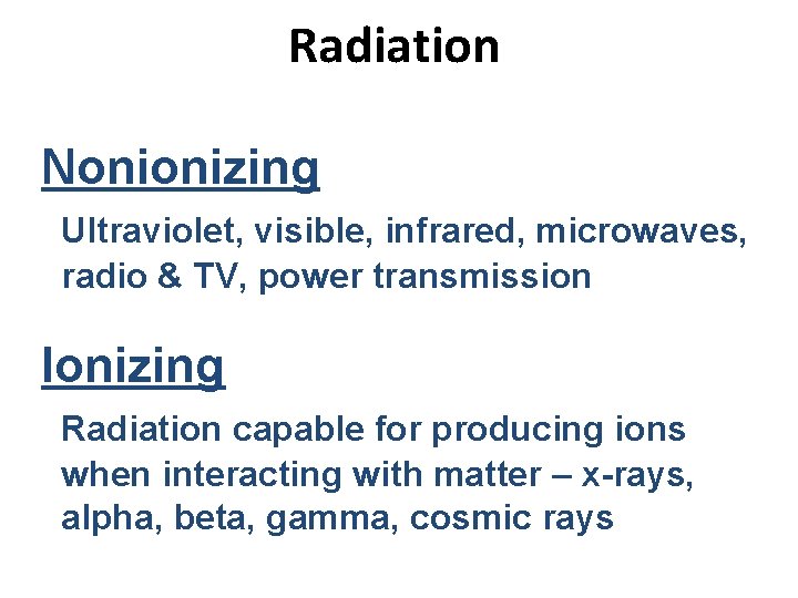 Radiation Nonionizing Ultraviolet, visible, infrared, microwaves, radio & TV, power transmission Ionizing Radiation capable