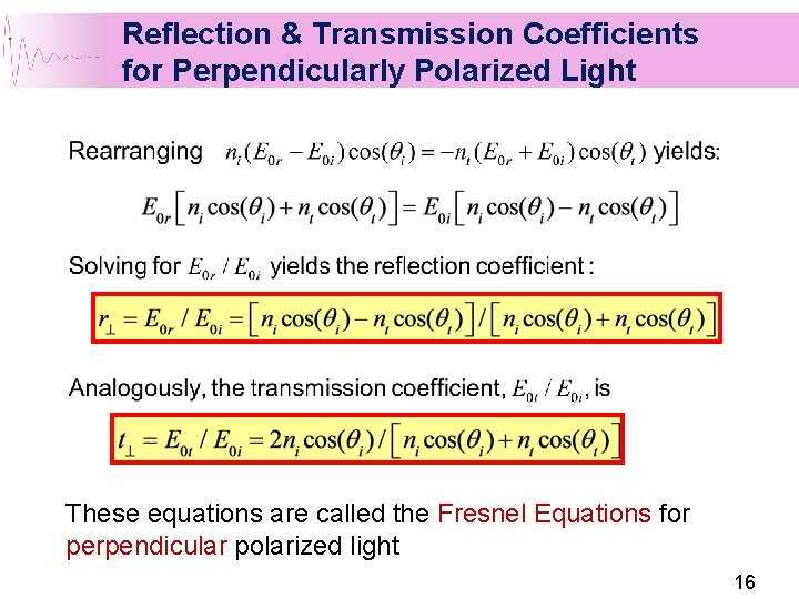 Reflection & Transmission Coefficients for Perpendicularly Polarized Light These equations are called the Fresnel Reflection & Transmission Coefficients for Perpendicularly Polarized Light These equations are called the Fresnel