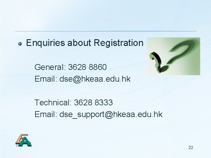 Enquiries about Registration General: 3628 8860 Email: dse@hkeaa. edu. hk Technical: 3628 8333 Email: