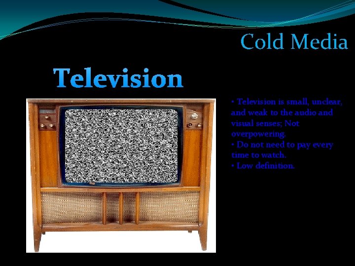Cold Media Television • Television is small, unclear, and weak to the audio and