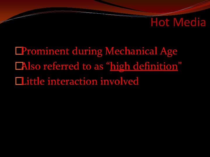 Hot Media �Prominent during Mechanical Age �Also referred to as “high definition” �Little interaction