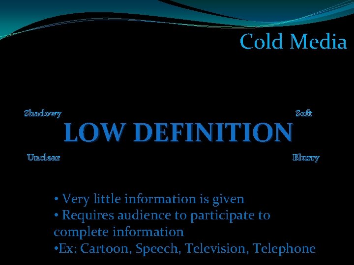 Cold Media Shadowy Unclear LOW DEFINITION Soft Blurry • Very little information is given