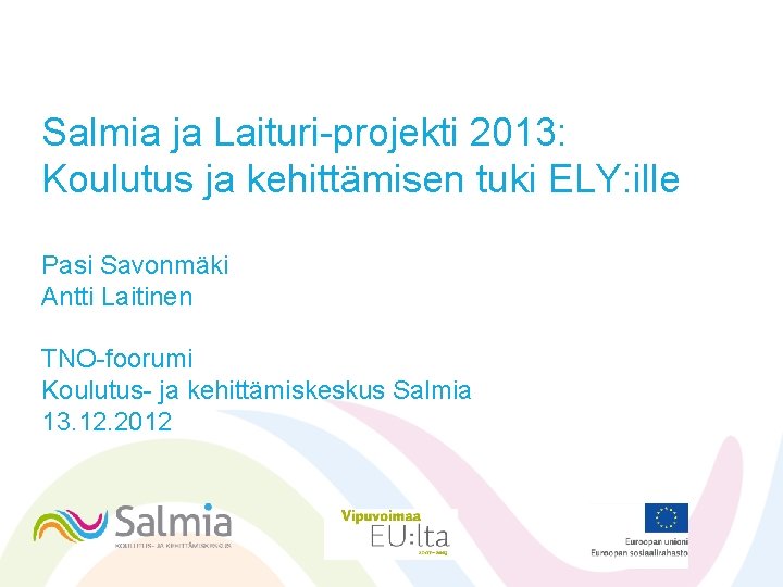 Salmia ja Laituri-projekti 2013: Koulutus ja kehittämisen tuki ELY: ille Pasi Savonmäki Antti Laitinen Salmia ja Laituri-projekti 2013: Koulutus ja kehittämisen tuki ELY: ille Pasi Savonmäki Antti Laitinen