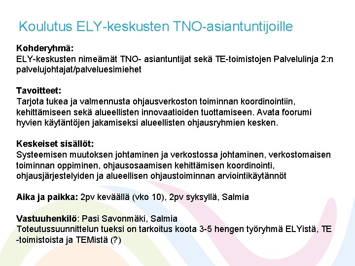 Koulutus ELY-keskusten TNO-asiantuntijoille Kohderyhmä: ELY-keskusten nimeämät TNO- asiantuntijat sekä TE-toimistojen Palvelulinja 2: n palvelujohtajat/palveluesimiehet Koulutus ELY-keskusten TNO-asiantuntijoille Kohderyhmä: ELY-keskusten nimeämät TNO- asiantuntijat sekä TE-toimistojen Palvelulinja 2: n palvelujohtajat/palveluesimiehet