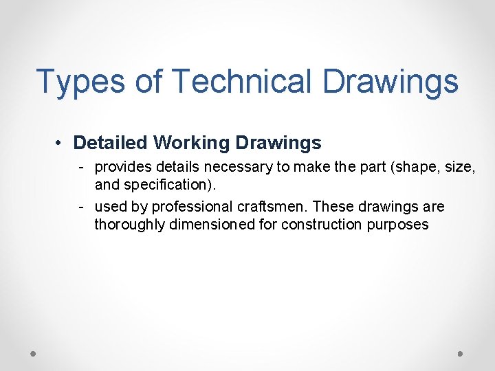 Types of Technical Drawings • Detailed Working Drawings - provides details necessary to make