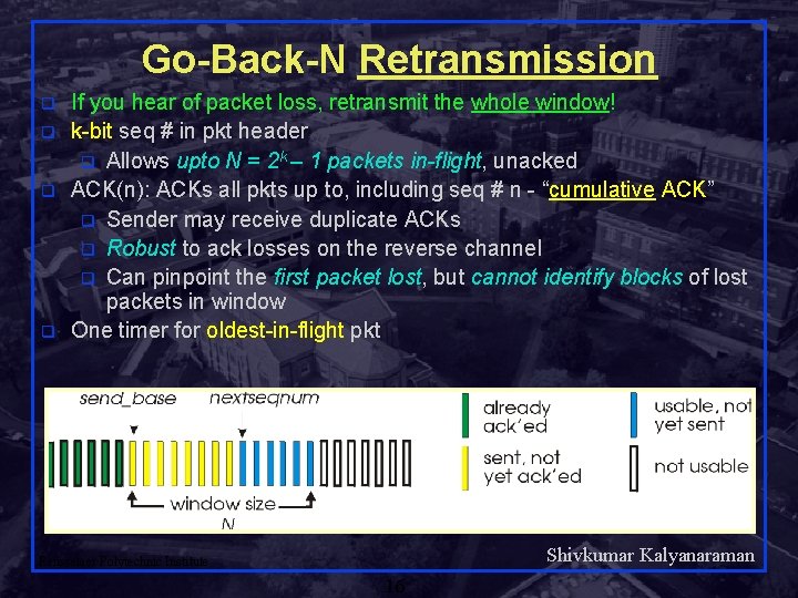 Go-Back-N Retransmission q q If you hear of packet loss, retransmit the whole window!