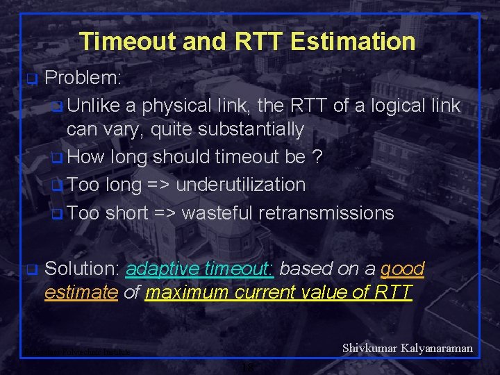 Timeout and RTT Estimation q Problem: q Unlike a physical link, the RTT of