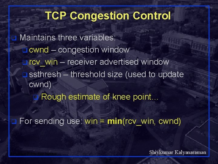 TCP Congestion Control q Maintains three variables: q cwnd – congestion window q rcv_win