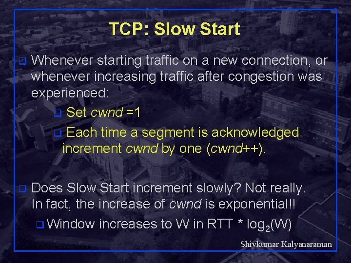 TCP: Slow Start q Whenever starting traffic on a new connection, or whenever increasing